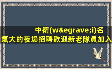 中衛(wèi)名氣大的夜場招聘歡迎新老隊員加入