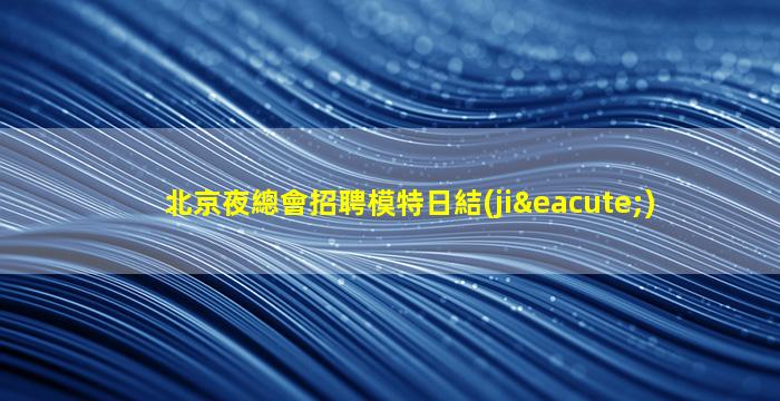 北京夜總會招聘模特日結(jié)