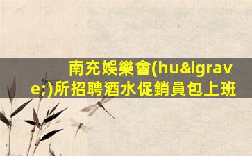 陽(yáng)江夜總會(huì)招聘