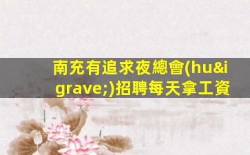 南充有追求夜總會(huì)招聘每天拿工資