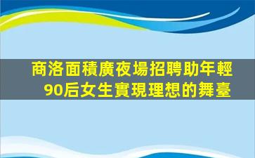 商洛面積廣夜場招聘助年輕90后女生實現理想的舞臺
