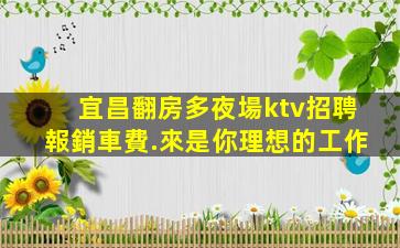 宜昌翻房多夜場ktv招聘報銷車費.來是你理想的工作