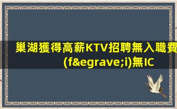 巢湖獲得高薪KTV招聘無入職費(fèi)無IC卡