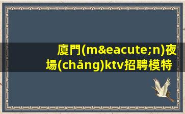 萍鄉(xiāng)夜場(chǎng)招聘