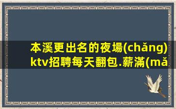 本溪更出名的夜場(chǎng)ktv招聘每天翻包.薪滿(mǎn)意足職等你來(lái)
