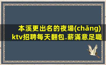 本溪更出名的夜場(chǎng)ktv招聘每天翻包.薪滿意足職等你來