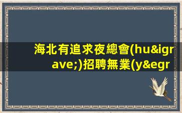 海北有追求夜總會(huì)招聘無業(yè)績(jī)壓力沒