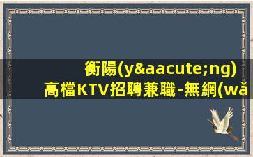 衡陽(yáng)高檔KTV招聘兼職-無網(wǎng)紅KTV良心成就的基礎(chǔ)
