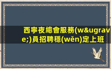 西寧夜總會服務(wù)員招聘穩(wěn)定上班必看的信息