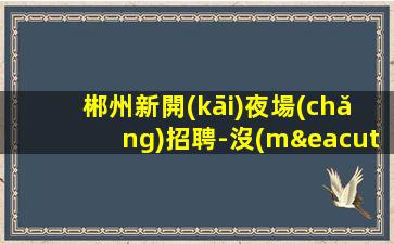 亳州夜場(chǎng)招聘