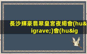 長沙輝豪翡翠皇宮夜總會(huì)會(huì)所招聘模特-正規(guī)商務(wù)平臺