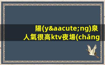 陽(yáng)泉人氣很高ktv夜場(chǎng)招聘不需要經(jīng)驗(yàn)