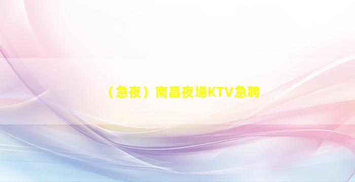 （急夜）南昌夜場KTV急聘