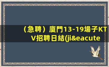 （急聘）廈門13-19場子KTV招聘日結(jié)